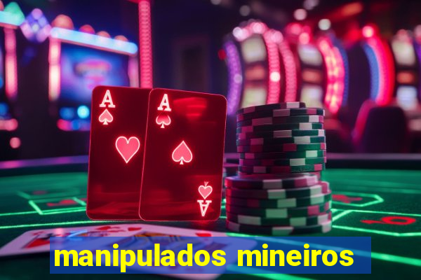 manipulados mineiros